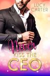 Never kiss the CEO: A Billionaire Boss Romance (CEO Billionaire Boss Romance Book 1)