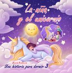 La niña y el unicornio - Una historia para dormir - 3: Libro de imágenes infantil para niñas de 4 a 8 años con hermosas imágenes (Spanish Edition)