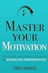Master Your Motivation: A Practical