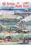 Wet Britches and Muddy Boots: A History of Travel in Victorian America (Railroads Past and Present)