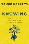 Knowing: The Journey to Certainty in an Uncertain World