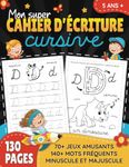 Mon super cahier d'écriture cursive: Apprendre à écrire en lettres attachées pour enfants | Inclus 70+ jeux et 140+ mots fréquents pour filles et garçons de 5 ans et + | Québec: 1er et 2e cycle, France: Maternelle (MS, GS) et CP | Livre en français