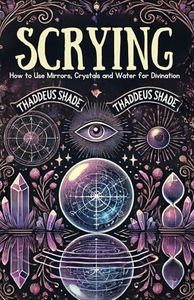 Scrying: How to use Mirrors, Crystals and Water for Divination