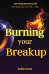 Burning Your Breakup: A Breakup Burn Journal … As the Journal Pages Turn to Ash, Let it Go! (BOSS Your Love Life Series)