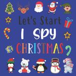 Let's Start I Spy Christmas: Perfect Game Book for 2-5 Year Old's (Christmas Activity Book)