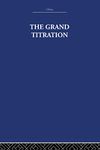 The Grand Titration: Science and Society in East and West (China: History, Philosopy, Economic, 21)