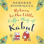 Return to the Little Coffee Shop of Kabul: The Little Coffee Shop of Kabul, Book 2