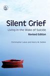 Silent Grief: Living in the Wake of Suicide Revised Edition