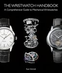 The Wristwatch Handbook: A Comprehensive Guide to Mechanical Wristwatches