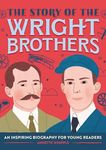 The Story of the Wright Brothers: An Inspiring Biography for Young Readers (The Story of Biographies)