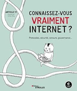 Connaissez-vous vraiment Internet ?: Protocoles, sécurité, censure, gouvernance