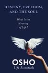 Destiny, Freedom and the Soul: What is the Meaning of Life? (Osho Life Essentials)