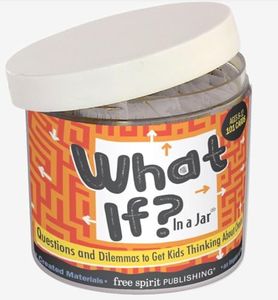 What If? In a Jar®: Questions and Dilemmas to Get Kids Thinking About Choices