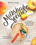 Amazing Milkshake Recipes: The Most