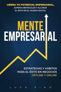 MENTE EMPRESARIAL, ESTRATEGIAS Y HÁBITOS PARA EL ÉXITO EN NEGOCIOS ONLINE: Libera tu Potencial Empresarial, Supera Obstáculos y Alcanza el Éxito en el Mundo Digital