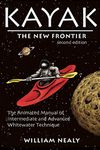 Kayak: The New Frontier: The Animated Manual of Intermediate and Advanced Whitewater Technique (The William Nealy Collection)