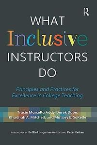 What Inclusive Instructors Do: Principles and Practices for Excellence in College Teaching