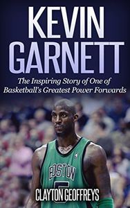 Kevin Garnett: The Inspiring Story of One of Basketball's Greatest Power Forwards (Basketball Biography Books)