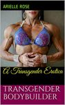 Transgender Bodybuilder: A Transgender Erotica