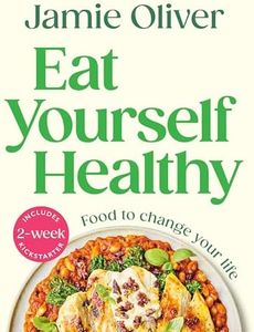 Eat Yourself Healthy: Food to Change Your Life