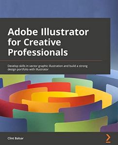 Adobe Illustrator for Creative Professionals: Develop skills in vector graphic illustration and build a strong design portfolio with Illustrator 2022