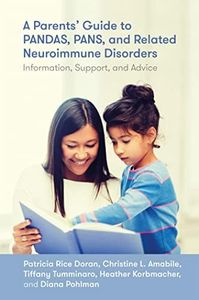 A Parents' Guide to PANDAS, PANS, and Related Neuroimmune Disorders:: Information, Support, and Advice