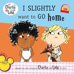 Charlie & Lola I Slightly Want to Go Home (Charlie and Lola)