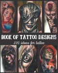 Book Of Tattoo Designs: 220 Ideas For Tattoo | Different Tattoo Style Realism Traditional&Old School Blackwork Animal Portrait | Great Ready Designs From Real Tattoo Artists