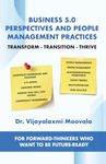 Business 5.0 Perspectives and People Management Practices : Transform-Transition-Thrive For forward-thinkers who want to be future-ready