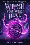 Witch You Were Here: A Paranormal Women's Fiction Novel (Wishing For a Magical Midlife Book 4)