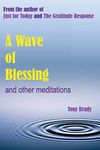 A Wave of Blessing and other meditations: Blessings, Reflections and Meditations from the author of Just for Today and The Gratitude Response