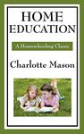 Home Education: Volume I of Charlotte Mason's Original Homeschooling Series