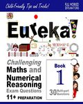 Eureka! Challenging Maths and Numerical Reasoning Exam Questions for 11+ Book 1: 30 modern-style, multi-part questions with full step-by-step ... full method explanation, tips and tricks)