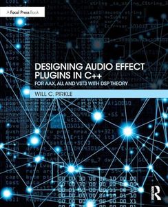 Designing Audio Effect Plugins in C++: For AAX, AU, and VST3 with DSP Theory