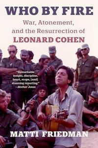 Who By Fire: War, Atonement, and the Resurrection of Leonard Cohen