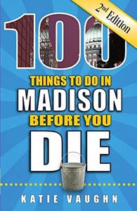 100 Things to Do in Madison Before You Die, 2nd Edition