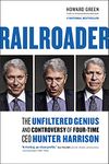 Railroader: The Unfiltered Genius and Controversy of Four-Time CEO Hunter Harrison