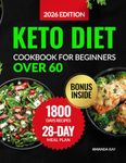 Keto Diet Cookbook for Beginners Over 60: A Complete Guide with 1800 Days of Simple, Delicious, Low-Sugar & Carb Recipes with a 28-Day Ketogenic Meal Plan for Easy Weight Loss & a Healthy Lifestyle