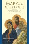 Mary in the Middle Ages: The Blessed Virgin Mary in the Thought of Medieval Latin Theologians