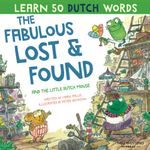 The Fabulous Lost and Found and the little Dutch mouse: heartwarming & funny bilingual Dutch English children's book to teach Dutch to kids ('Story powered language learning method')