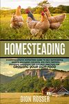 Homesteading: A Comprehensive Homestead Guide to Self-Sufficiency, Raising Backyard Chickens, and Mini Farming, Including Gardening Tips and Best ... Growing Your Own Food (Sustainable Gardening)