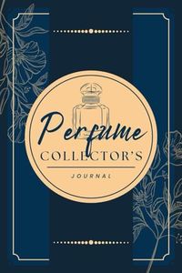 Perfume Collector's Journal: A Logbook to Record Fragrance Profiles, Impressions, Aroma Notes, Performance & Other Details | Scent Review Notebook For Perfumery Enthusiasts & Cologne Lovers