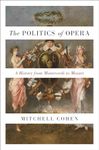 The Politics of Opera: A History from Monteverdi to Mozart