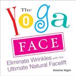 Yoga Face:Eliminate Wrinkles with the Ultimate Natural Facelift