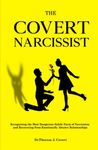 The Covert Narcissist: Recognizing the Most Dangerous Subtle Form of Narcissism and Recovering from Emotionally Abusive Relationships