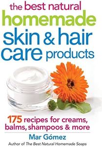 Best Natural Homemade Skin and Haircare Products: 175 Recipes for Creams, Balms, Shampoos and More