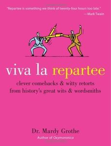 Viva la Repartee: Clever Comebacks and Witty Retorts from History's Great Wits and Wordsmiths