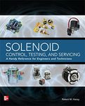 Solenoid Control, Testing, and Servicing: A Handy Reference for Engineers and Technicians