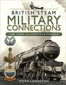 British Steam Military Connections: LNER Steam Locomotives & Tornado