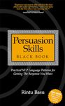 Persuasion Skills Black Book: Practical NLP Language Patterns for Getting The Response You Want